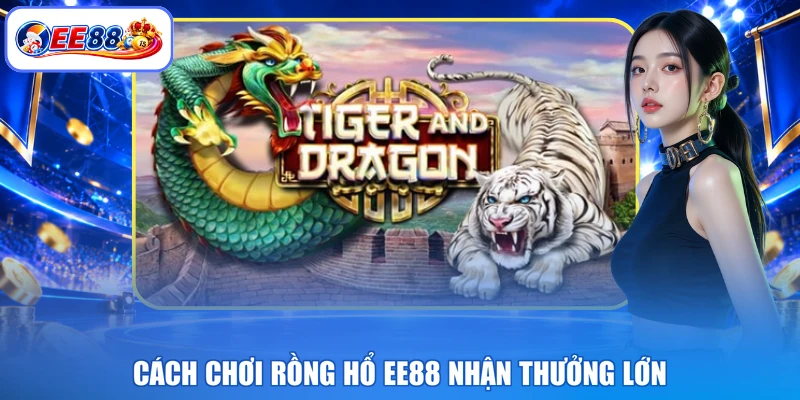 Kinh nghiệm chơi rồng hổ EE88 nhận thưởng lớn kinh nghiệm chơi rồng hổ EE88