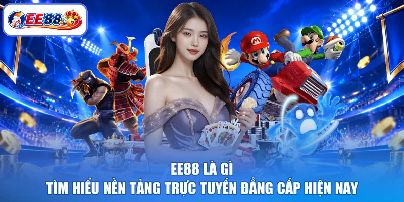 EE88 Là Gì -Tìm Hiểu Nền Tảng Trực Tuyến Đẳng Cấp Hiện Nay