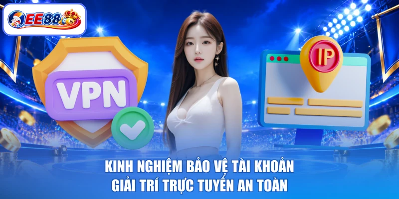 Kinh nghiệm bảo vệ tài khoản giải trí trực tuyến an toàn