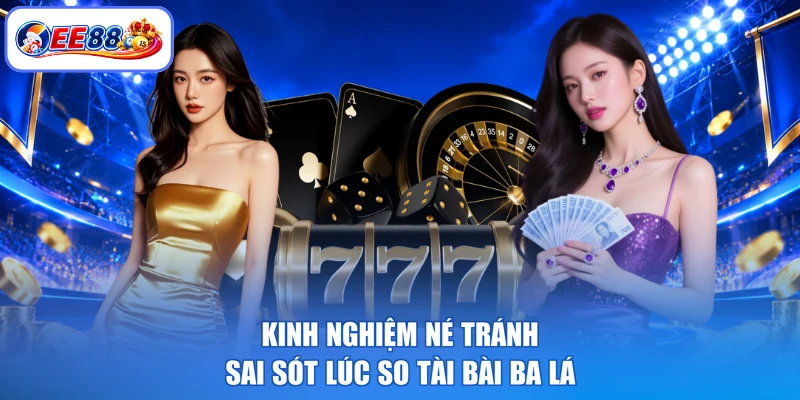 Kinh nghiệm né tránh sai sót lúc so tài bài ba lá