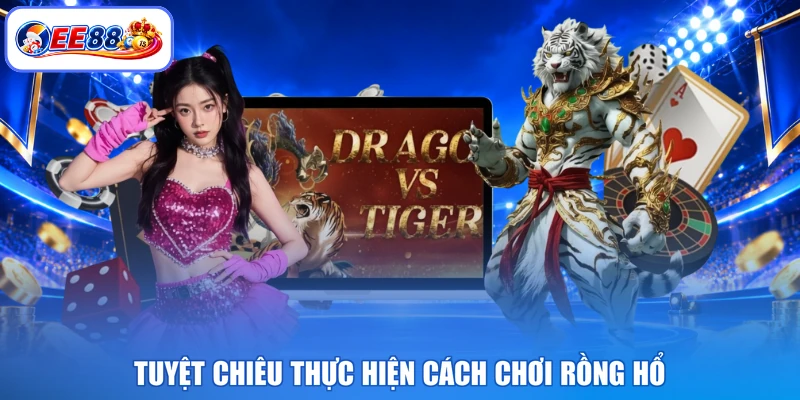Tuyệt chiêu thực hiện cách chơi rồng hổ